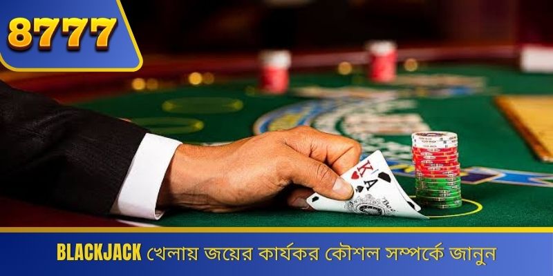 Blackjack খেলায় জয়ের কার্যকর কৌশল সম্পর্কে জানুন 