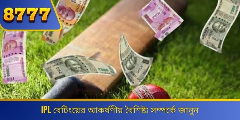 IPL বেটিংয়ের আকর্ষণীয় বৈশিষ্ট্য সম্পর্কে জানুন 
