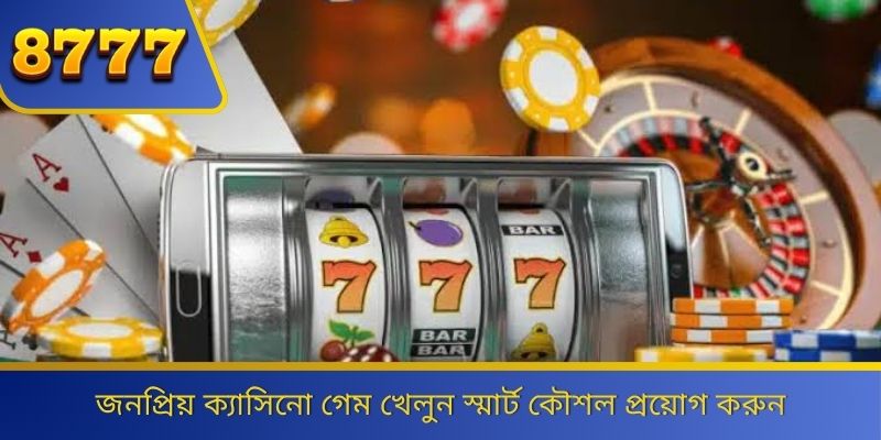 জনপ্রিয় ক্যাসিনো গেম খেলুন স্মার্ট কৌশল প্রয়োগ করুন 