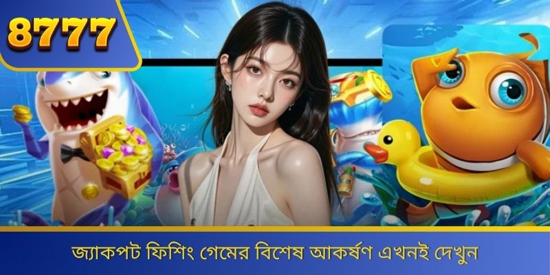 জ্যাকপট ফিশিং গেমের বিশেষ আকর্ষণ এখনই দেখুন 