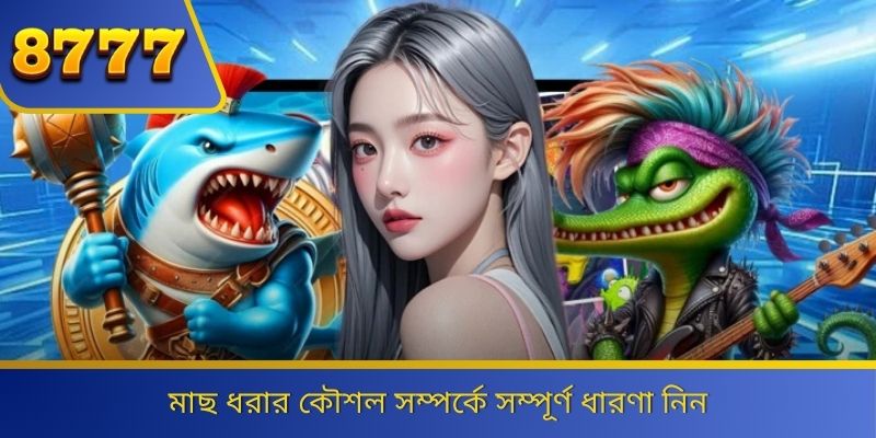 মাছ ধরার কৌশল সম্পর্কে সম্পূর্ণ ধারণা নিন 